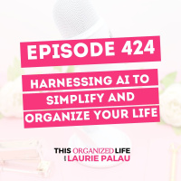 Harnessing AI to Simplify and Organize Your Life | Ep 424