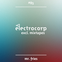 Mr. Fries - Electrocorp Mixtape #85