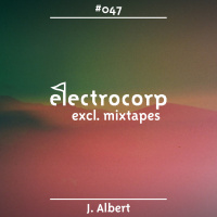 J. Albert - Electrocorp Mixtape #47