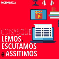 PoDeixar #222: Coisas que lemos, escutamos e assistimos