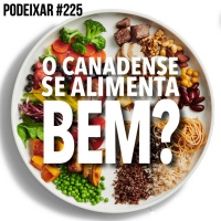 PoDeixar #225: O canadense se alimenta bem?