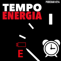 PoDeixar #214: Tempo e Energia