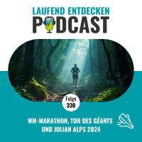 LEP#330 - WM-Marathon, Tor des Géants und Julian Alps 2025