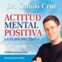 Actitud Mental Positiva. La Clave del Éxito- Dr. Camilo Cruz
