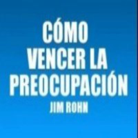 Cómo vencer la preocupación, Jim Rohn