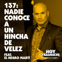 137: Nadie conoce a un hincha de Vélez feat El Negro Martí
