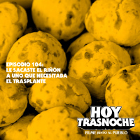 104: Le sacaste el riñón a uno que necesitaba el trasplante