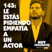143: Le estás pidiendo empatía a un actor