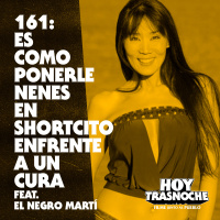 161: Es como ponerle nenes en shortcito enfrente a un cura feat. el Negro Martí