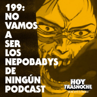 199: No vamos a ser los nepobabys de ningún podcast
