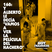 168: Y Alberto le decía Vamos a ver la película del hachero