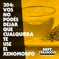 204: Vos no podés dejar que cualquiera te use el xenomorfo