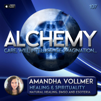 Episode 107: Alchemy 107 - Amandha Vollmer - Healing  Spirituality