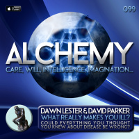 Alchemy 099 - Dawn Lester  David Parker - What Really Makes You Ill?