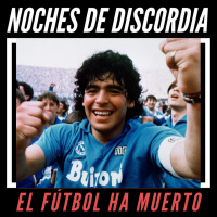 Noches de DISCORDia: El Fútbol ha Muerto ¡Hasta siempre D10S! #RadioSpoiler