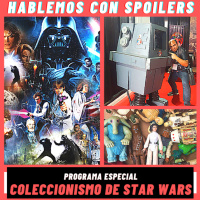 248| Hablemos con Spoilers: Coleccionismo de Star Wars ft. El Día de Star Wars - Coleccionismo en el Perú