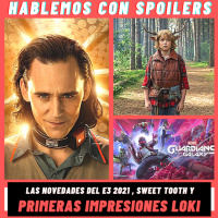 254|Hablemos con Spoilers: PRIMERAS IMPRESIONES DE LOKI + E3 2021 Días 1-2, Sweet Tooth y más