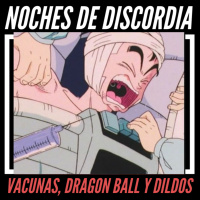 Noches de DISCORDia: Vacunas, Dragon Ball y dildos - Radio Spoiler