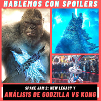 237| Hablemos con Spoilers: Godzilla Vs Kong + The Monsterverse