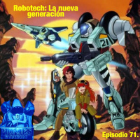 Ep. 71: Robotech La Nueva Generación