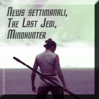 News settimana, The Last Jedi e Mindhunter