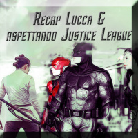 Recap Lucca amp aspettando #JusticeLeague