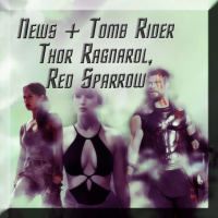 News + Tomb Raider, Thor Ragnarok, Red Sparrow