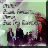 News Animali Fantastici, Marvel, Star Trek Discovery