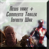 News varie + commento trailer Infinity War