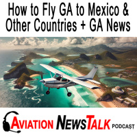 373 How to Fly a Small Plane to Mexico and other Countries + GA News