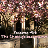 Toadcast #315 - The Cherryblossomcast