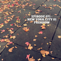 Episode 071 - New York City 01 PRESHOW