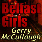 Belfast Girls - A Novel By Gerry Mccullough Irish Podcast