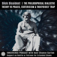 Slick Dissident | The Philosophical Dialectic: Theory vs. Praxis, Esotericism amp Thucydides Trap
