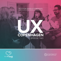 Tech For Good Live From UX Copenhagen 2019 - Episode 2