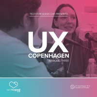 Tech For Good Live From UX Copenhagen 2019 - Episode 3