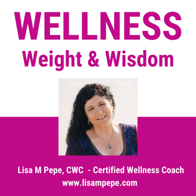Wellness Weight And Wisdom With Lisa M Pepe