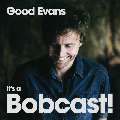 Good Evans, Its A Bobcast! With Bob Evans
