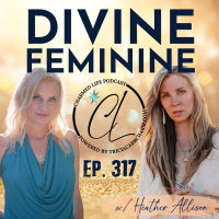 317: Exploring the Divine Feminine + Direct Revelation with Heather Allison, Shamanic Guide