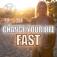 391: You Can Change Your Life FAST (No Matter Where You’re Starting)