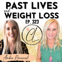 323: Past Lives and Weight Loss with Amber Romaniuk, Emotional Eating, Digestive and Hormone Expert