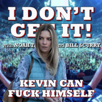 I Dont Get It: Kevin Can Fuck Himself