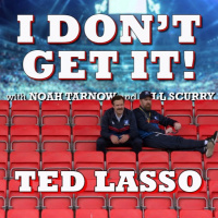 I Dont Get It: Ted Lasso
