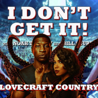 I Dont Get It: Lovecraft Country