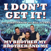 I Dont Get It: My Brother My Brother And Me