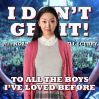 I Dont Get It: To All The Boys Ive Loved Before
