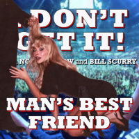 I Dont Get It: Mans Best Friend