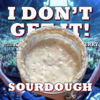 I Dont Get It: Sourdough Bread