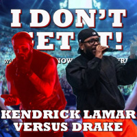 I Dont Get It: Kendrick Lamar Vs. Drake