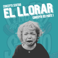Concepto 193 | EL LLORAR (Parte 1)